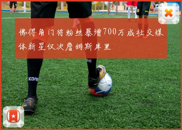 佛得角门将粉丝暴增700万成社交媒体新星仅次詹姆斯库里